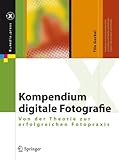 Kompendium digitale Fotografie: Von der Theorie zur erfolgreichen Fotopraxis (X.media.press)