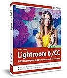 Lightroom 6 und CC - Bilder korrigieren, optimieren, verwalten: Mit Lightroom mobile für iPad & iPhone - inkl. GRATIS E-Book: Bilder korrigieren, optimieren, verwalten. E-Book inklusive