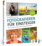 Fotografieren für Einsteiger: Einfach fotografieren lernen. Der praktische Fotokurs für Anfänger (neue Auflage 2023)